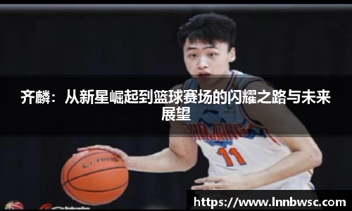 齐麟：从新星崛起到篮球赛场的闪耀之路与未来展望