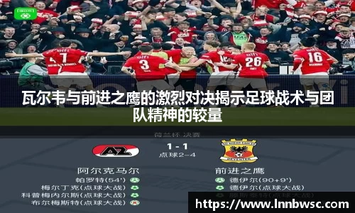 瓦尔韦与前进之鹰的激烈对决揭示足球战术与团队精神的较量