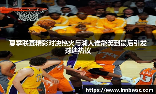 夏季联赛精彩对决热火与湖人谁能笑到最后引发球迷热议