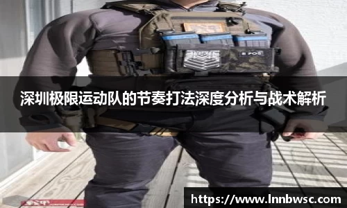 深圳极限运动队的节奏打法深度分析与战术解析